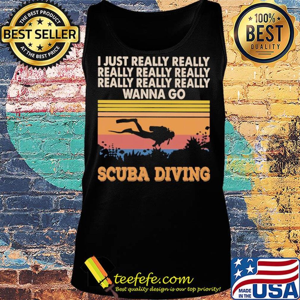 I just really really really really really wanna go scuba diving vintage s Tank top I just really really really really really wanna go scuba diving vintage s Tank top
