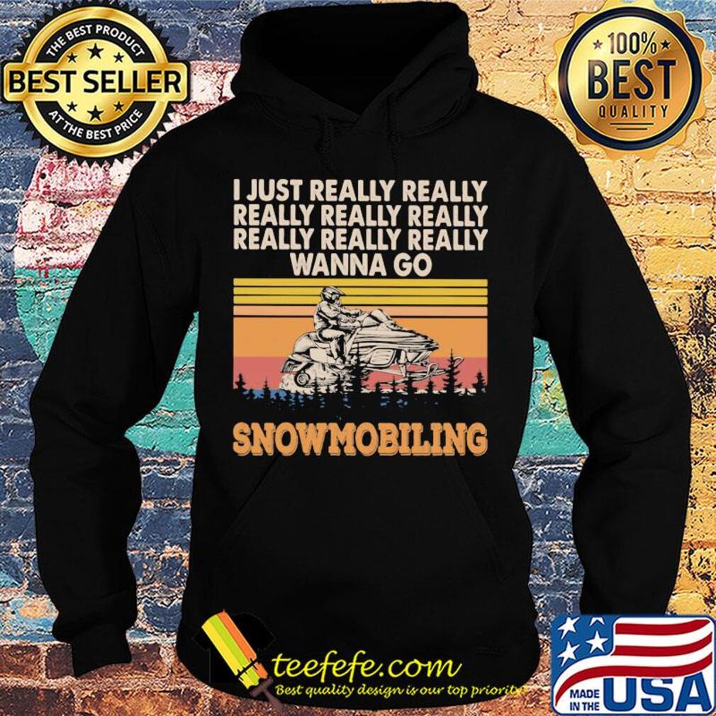 I just really really really really really wanna go snowmobiling vintage s Hoodie I just really really really really really wanna go snowmobiling vintage s Hoodie