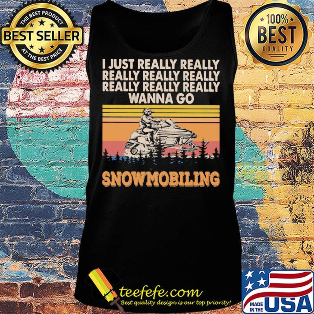 I just really really really really really wanna go snowmobiling vintage s Tank top I just really really really really really wanna go snowmobiling vintage s Tank top