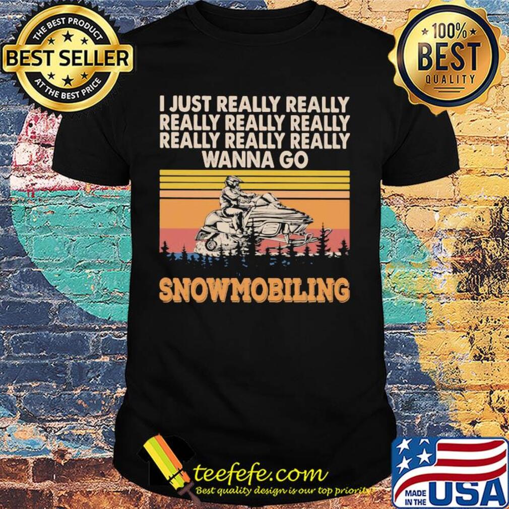 I just really really really really really wanna go snowmobiling vintage shirt