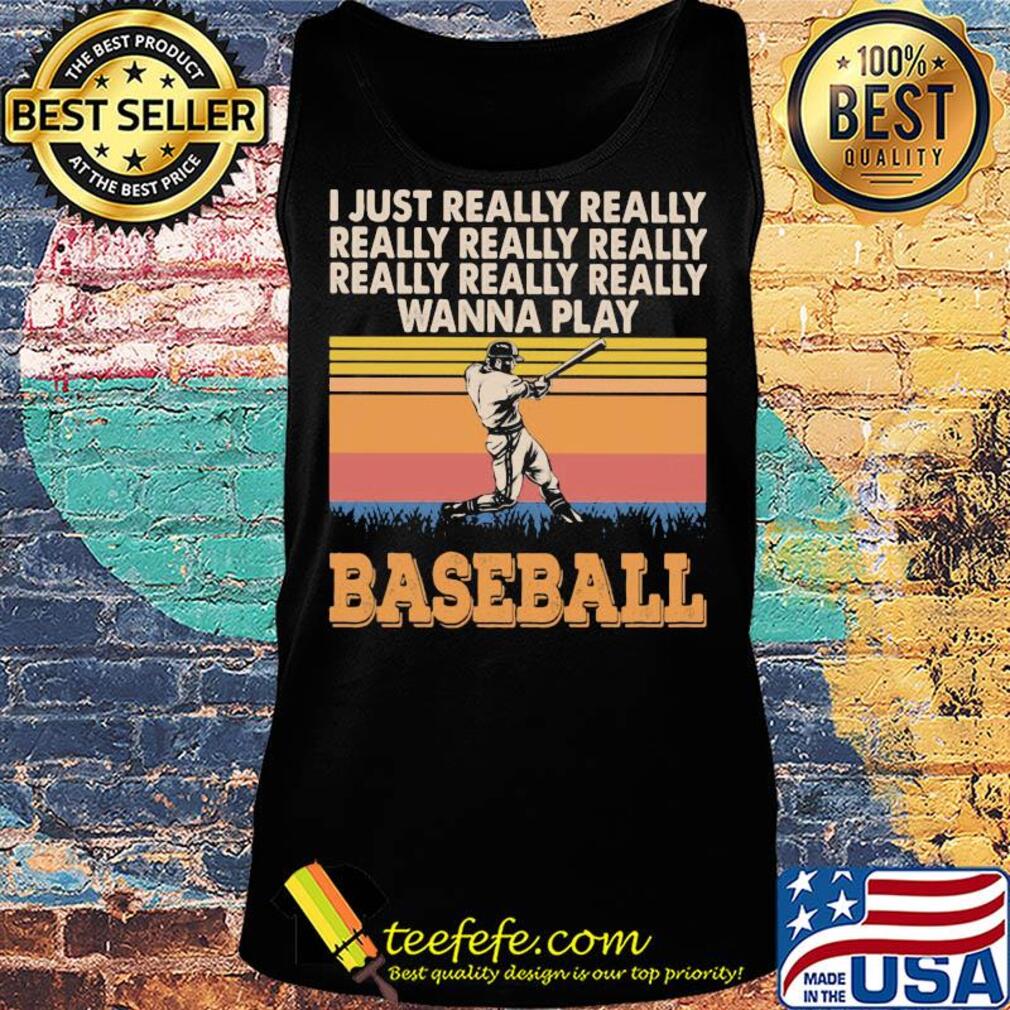 I just really really really really really wanna play baseball vintage s Tank top I just really really really really really wanna play baseball vintage s Tank top