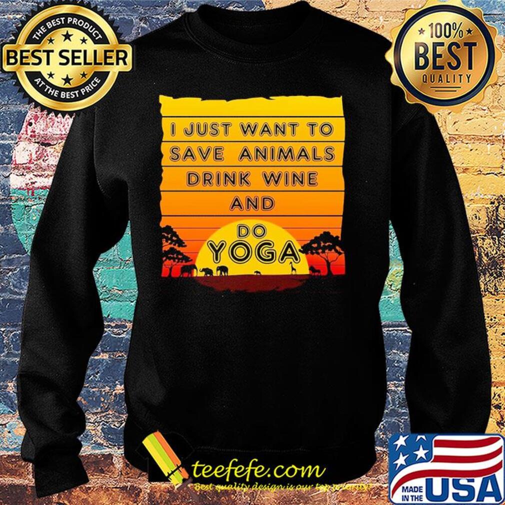 I just want to save animals drink wine and do yoga s Sweater I just want to save animals drink wine and do yoga s Sweater