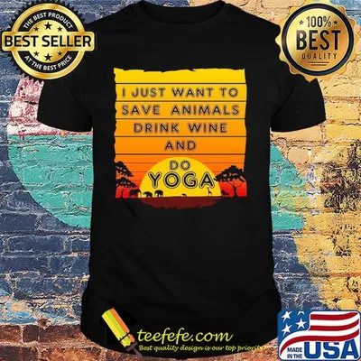 I just want to save animals drink wine and do yoga shirt