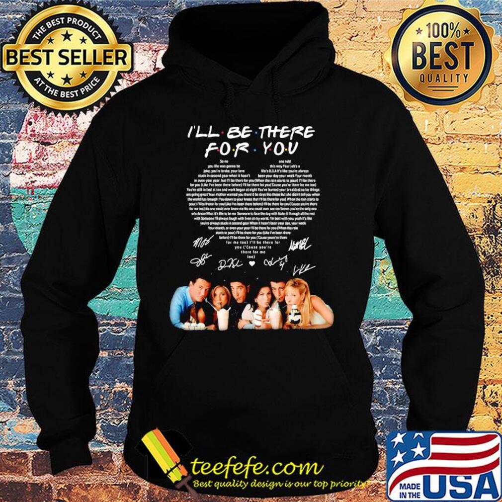 I'll be there for you friends signatures heart s Hoodie I'll be there for you friends signatures heart s Hoodie