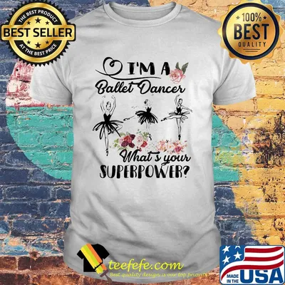 I'm a ballet dance what's your superpower flower shirt
