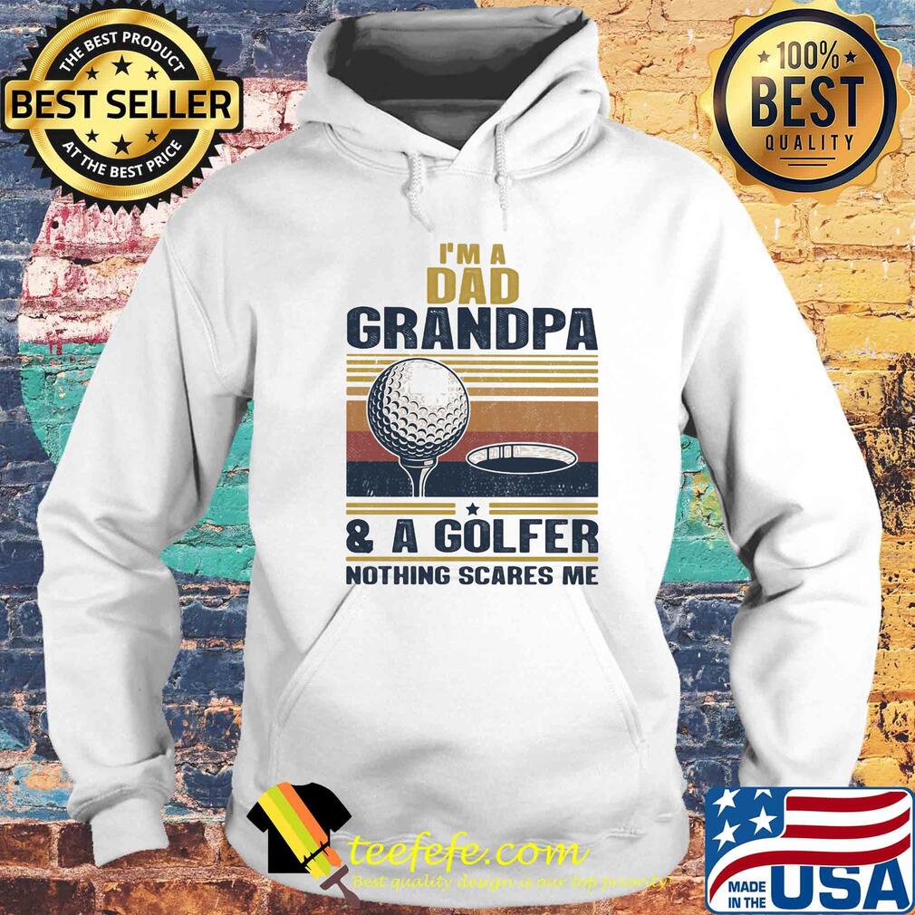 I'm a dad grandpa and a golfer nothing scares me vintage s Hoodie I'm a dad grandpa and a golfer nothing scares me vintage s Hoodie