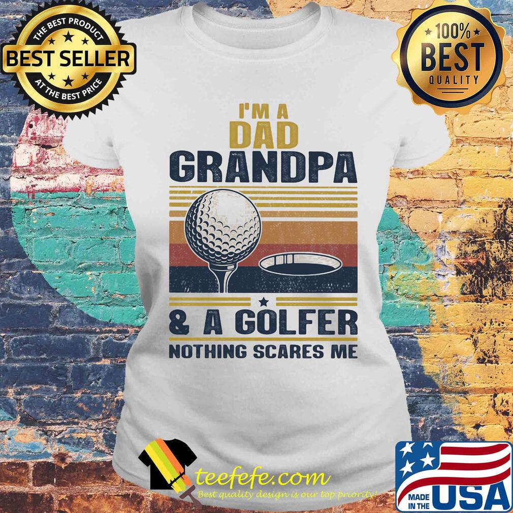 I'm a dad grandpa and a golfer nothing scares me vintage s Laides tee I'm a dad grandpa and a golfer nothing scares me vintage s Laides tee