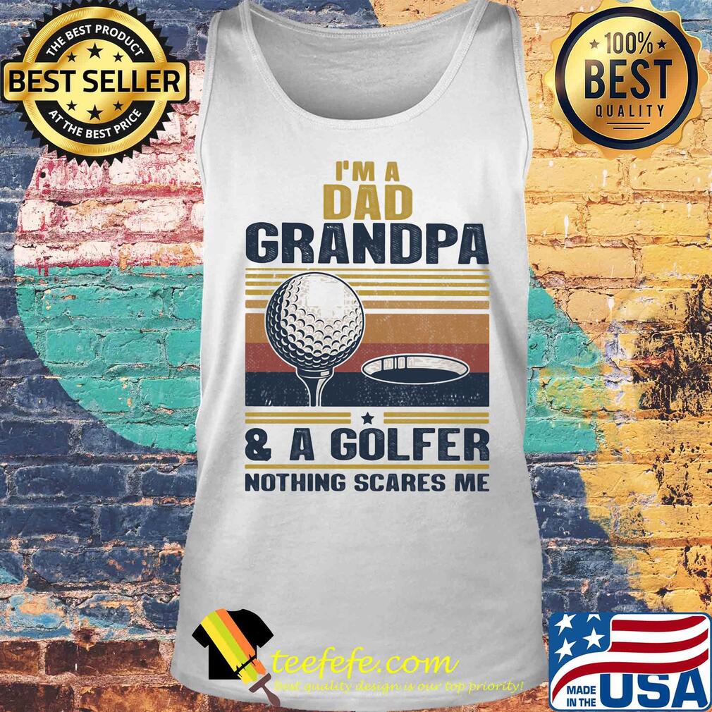 I'm a dad grandpa and a golfer nothing scares me vintage s Tank top I'm a dad grandpa and a golfer nothing scares me vintage s Tank top