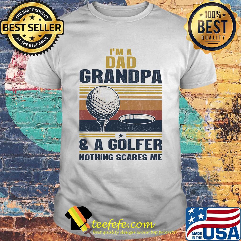 I'm a dad grandpa and a golfer nothing scares me vintage shirt I'm a dad grandpa and a golfer nothing scares me vintage shirt