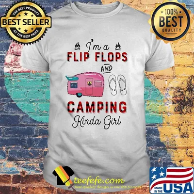 I'm a flip flop and camping kinda girl shirt
