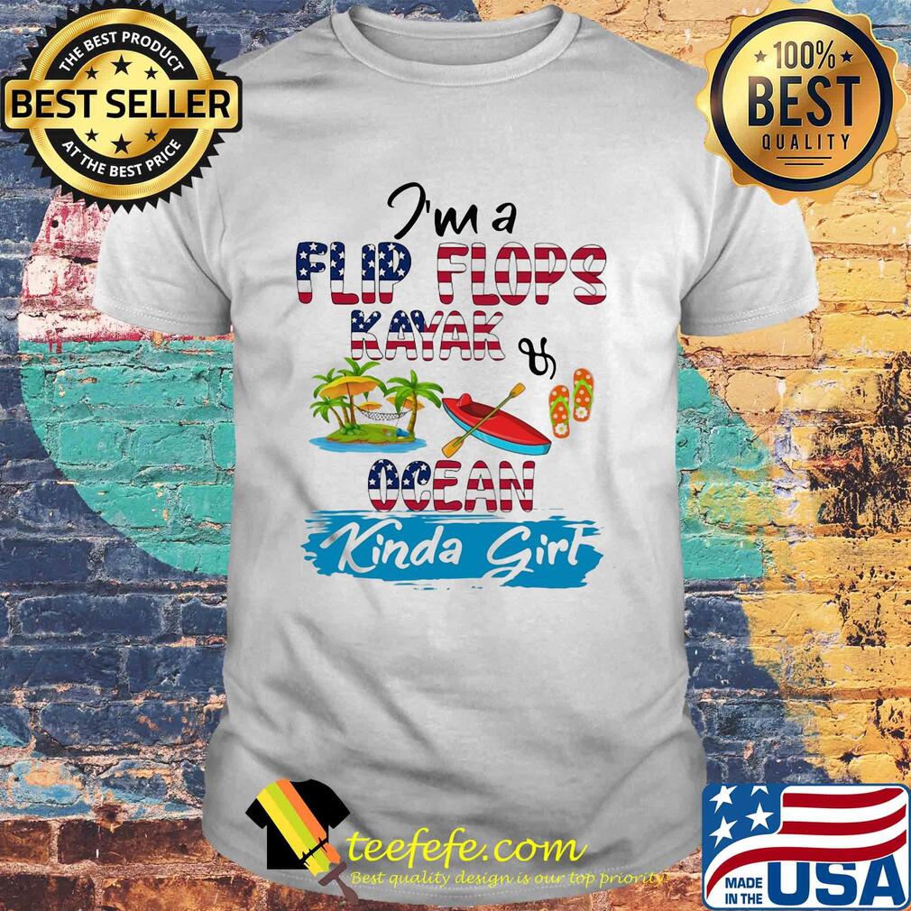 I'm a flip flops kayak ocean kinda girl american flag shirt I'm a flip flops kayak ocean kinda girl american flag shirt