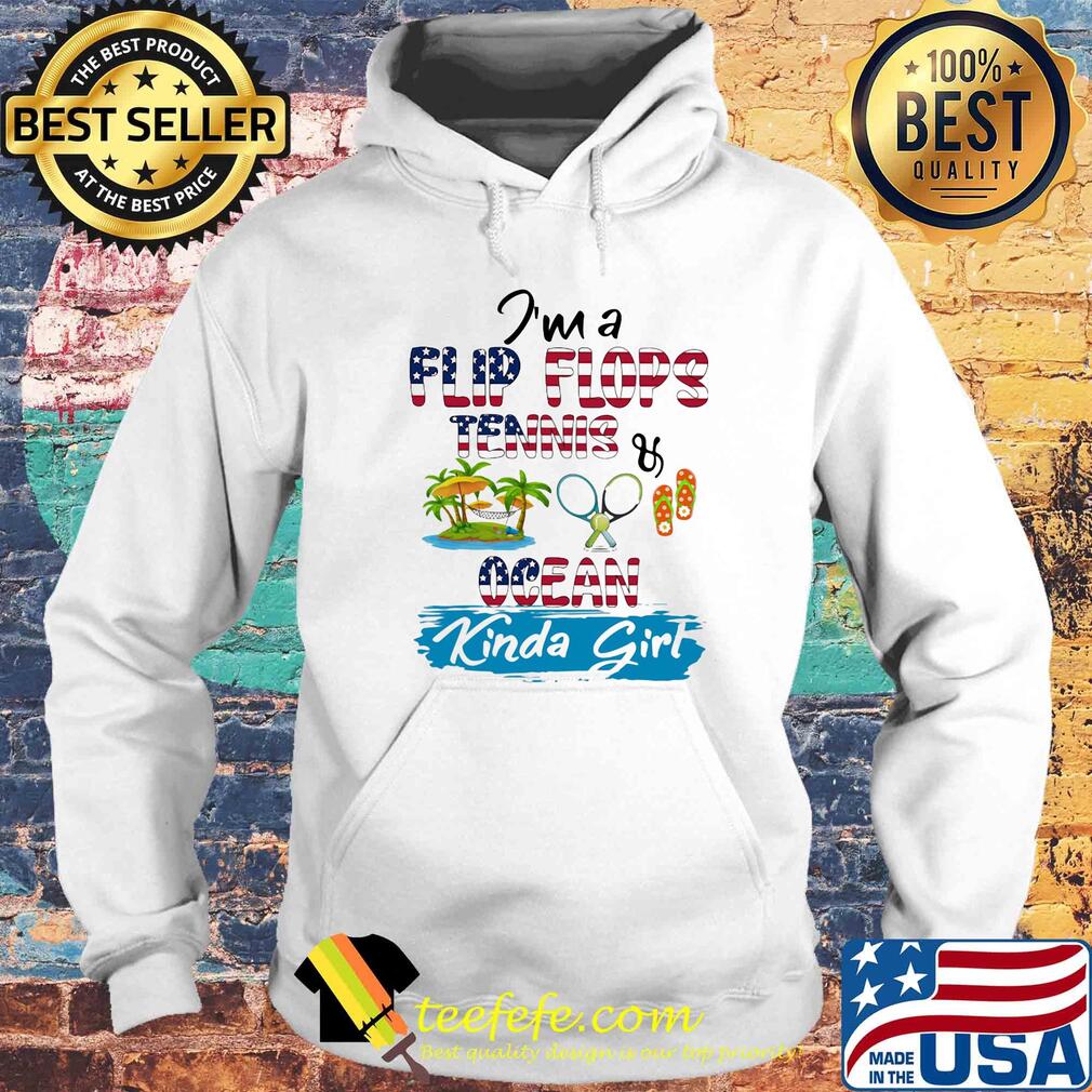 I'm a flip flops tennis ocean kinda girl American flag veteran Independence Day s Hoodie I'm a flip flops tennis ocean kinda girl American flag veteran Independence Day s Hoodie