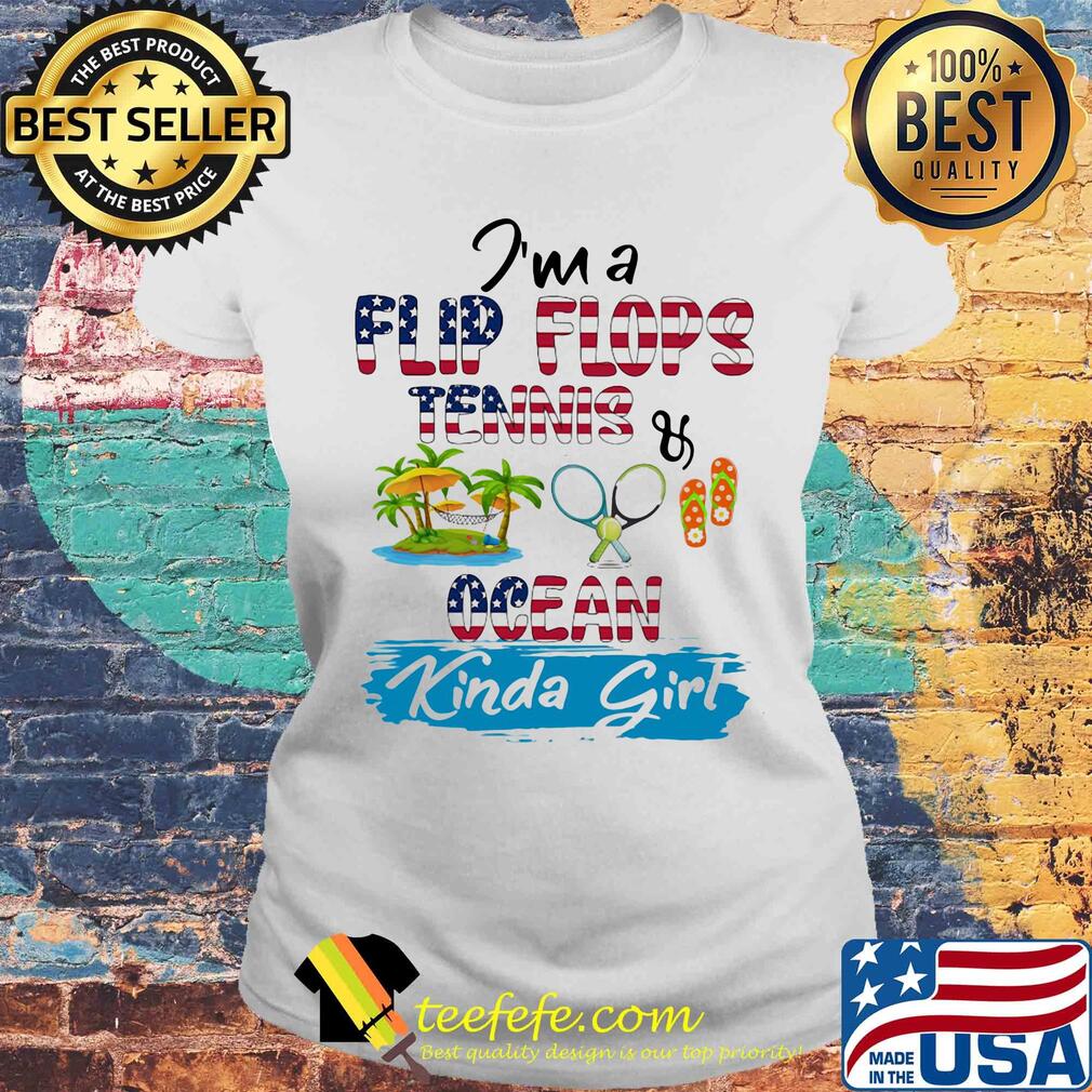 I'm a flip flops tennis ocean kinda girl American flag veteran Independence Day s Laides tee I'm a flip flops tennis ocean kinda girl American flag veteran Independence Day s Laides tee