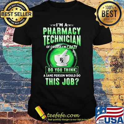 I'm a pharmacy technician of course I'm crazy do you think a sane person would do this job shirt