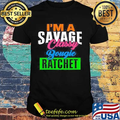 I'm a savage classy bougie ratchet shirt