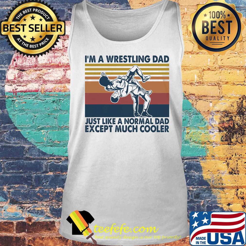 I'm a wrestling dad just like a normal dad except much cooler vintage s Tank top I'm a wrestling dad just like a normal dad except much cooler vintage s Tank top