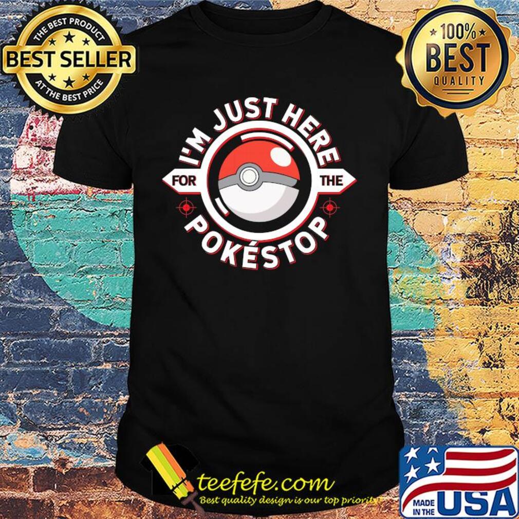 I'm just here for the pokestop ball shirt