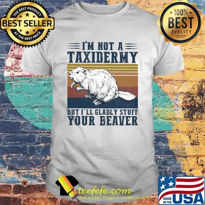 I'm not a taxidermy but I'll gladly stuff your beaver vintage shirt