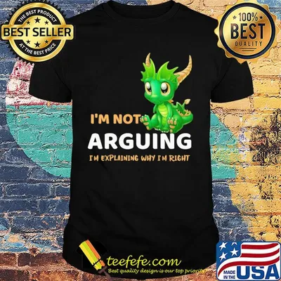 I'm not Arguing I'm explaining why I'm right Dragon shirt