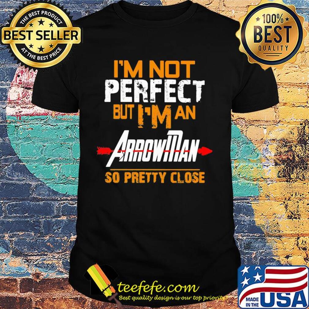 I'm not perfect but I man arrowman so pretty close shirt I'm not perfect but I man arrowman so pretty close shirt