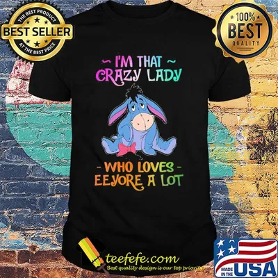 I'm that crazy lady who loves eeyore a lot shirt