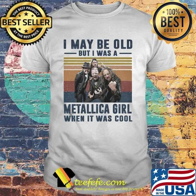 I may be old but I was a metallica band girl when it was cool vintage shirt