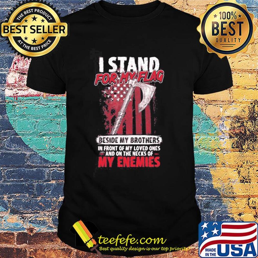 I stand for my flag beside my brothers American flag veteran Independence Day shirt I stand for my flag beside my brothers American flag veteran Independence Day shirt