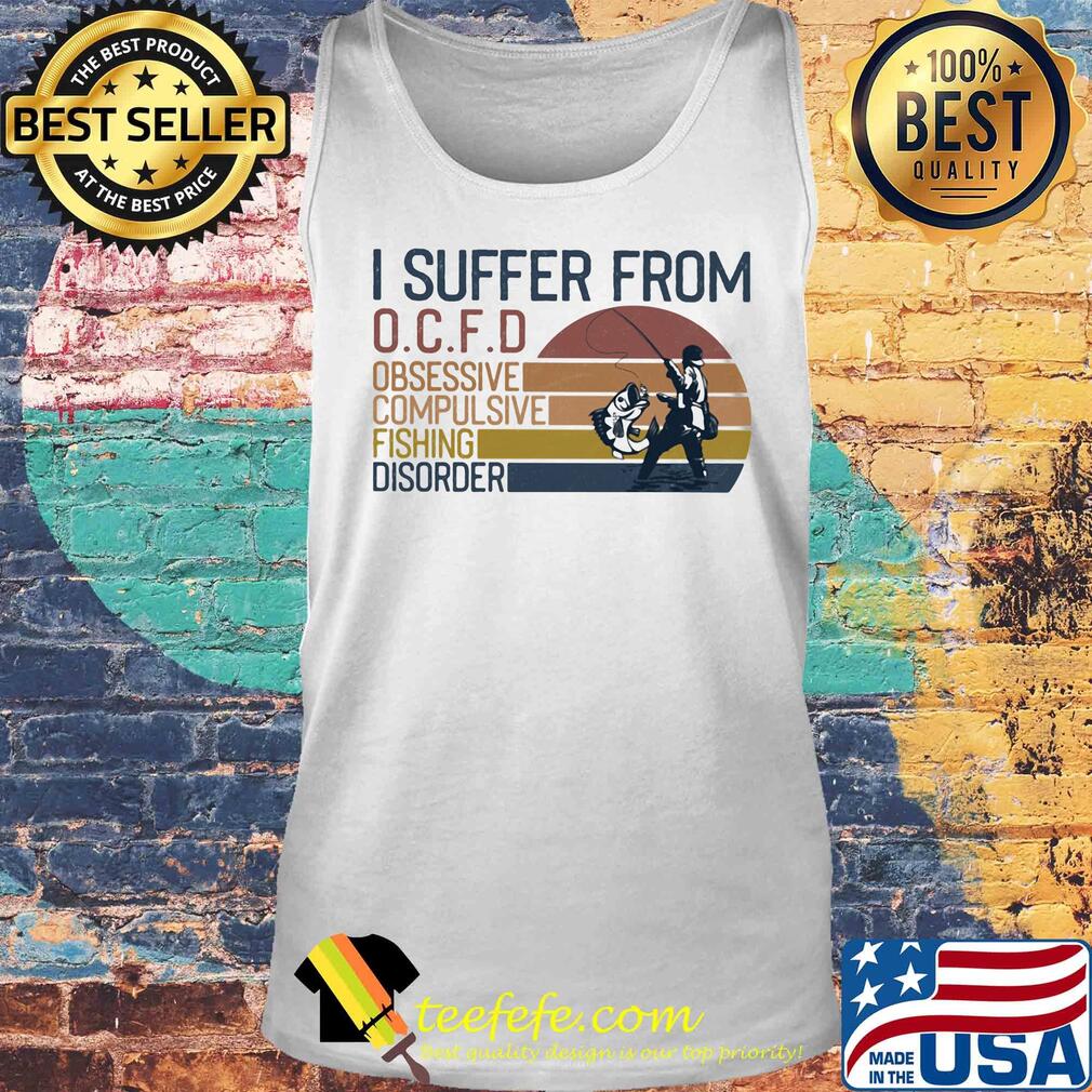 I suffer from OCFD obsessive Compulsive Fishing Disorder vintage s Tank top I suffer from OCFD obsessive Compulsive Fishing Disorder vintage s Tank top