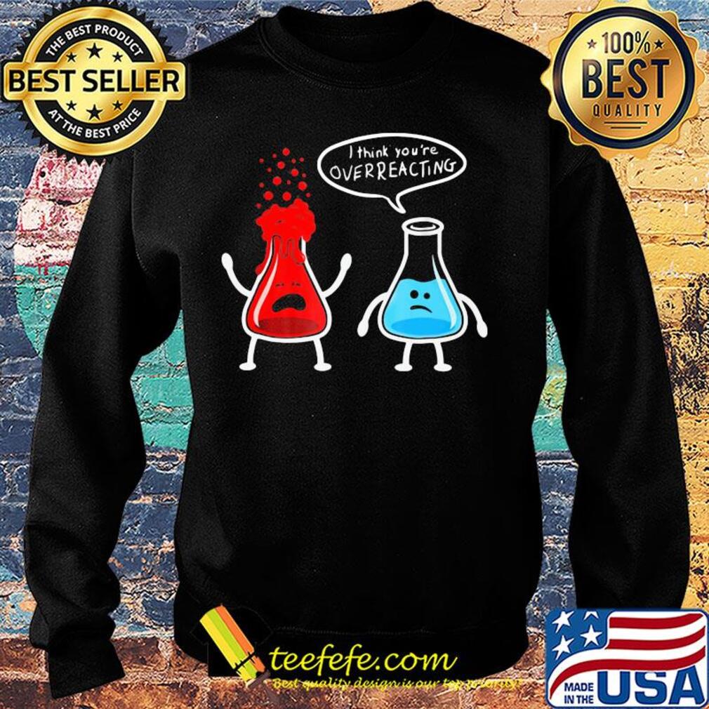 I think you're overreacting s Sweater I think you're overreacting s Sweater