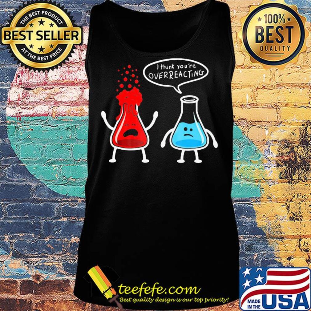 I think you're overreacting s Tank top I think you're overreacting s Tank top