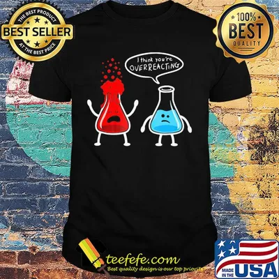 I think you're overreacting shirt