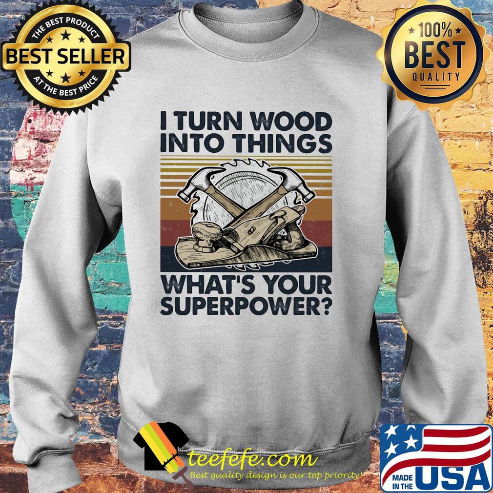 I turn wood into things what's your superpower vintage s Sweater I turn wood into things what's your superpower vintage s Sweater
