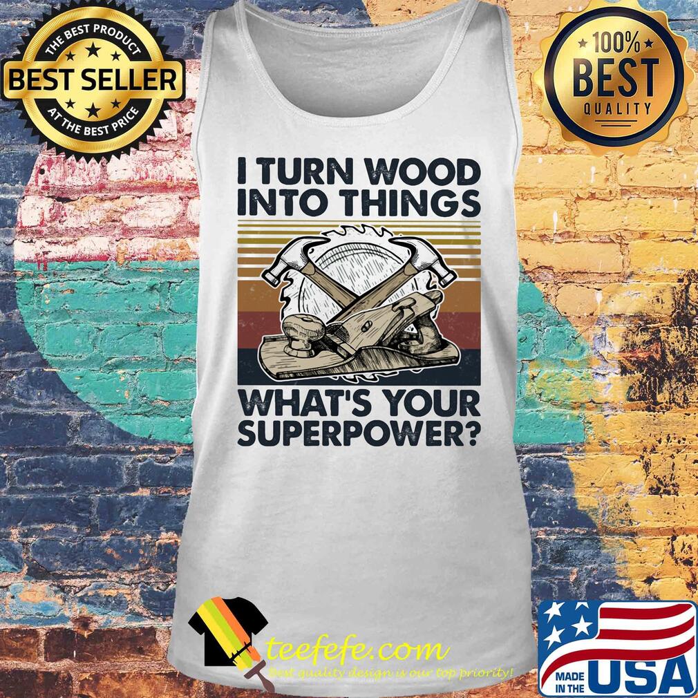 I turn wood into things what's your superpower vintage s Tank top I turn wood into things what's your superpower vintage s Tank top
