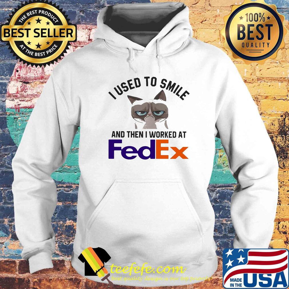 I used to smile and then I worked at FedEx Cat s Hoodie I used to smile and then I worked at FedEx Cat s Hoodie