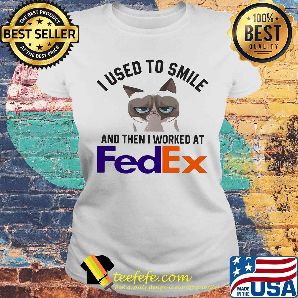 I used to smile and then I worked at FedEx Cat s Laides tee I used to smile and then I worked at FedEx Cat s Laides tee