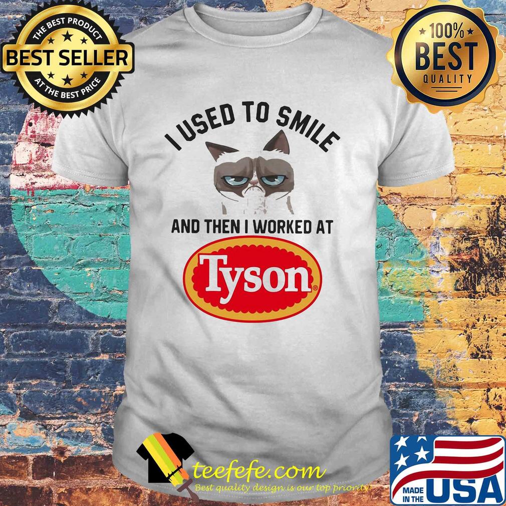 I used to smile and then I worked at Tyson Cat shirt