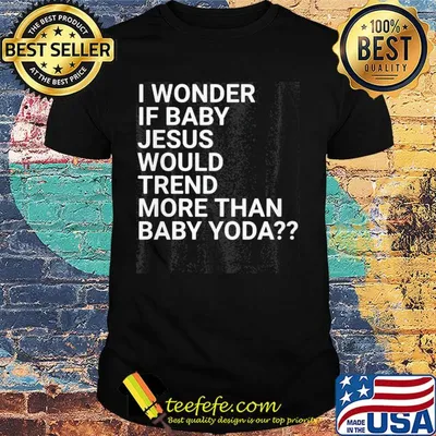 I wonder if baby Jesus would trend more than baby yoda shirt