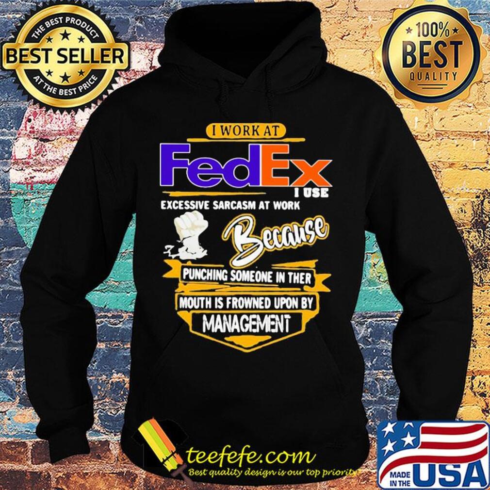 I work at FedEx I use excessive sarcasm at work s Hoodie I work at FedEx I use excessive sarcasm at work s Hoodie