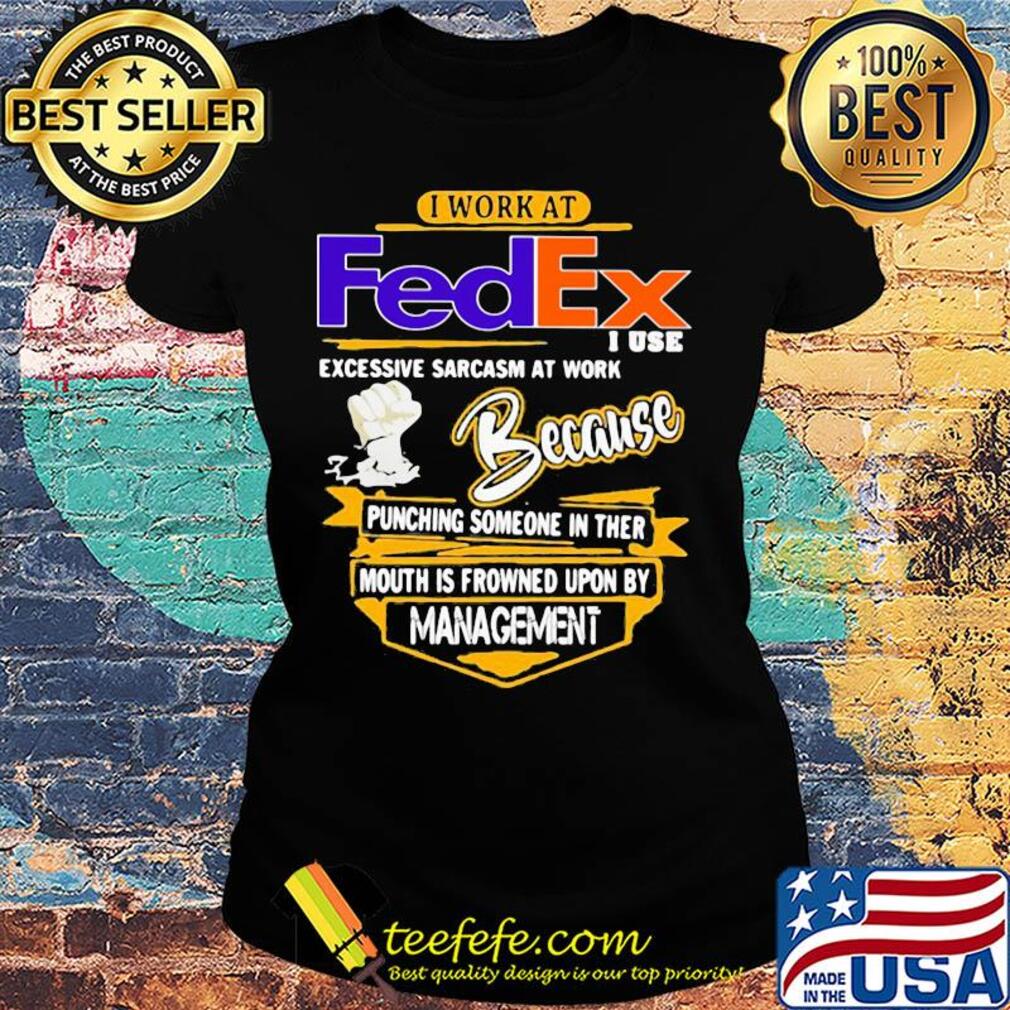 I work at FedEx I use excessive sarcasm at work s Ladies tee I work at FedEx I use excessive sarcasm at work s Ladies tee