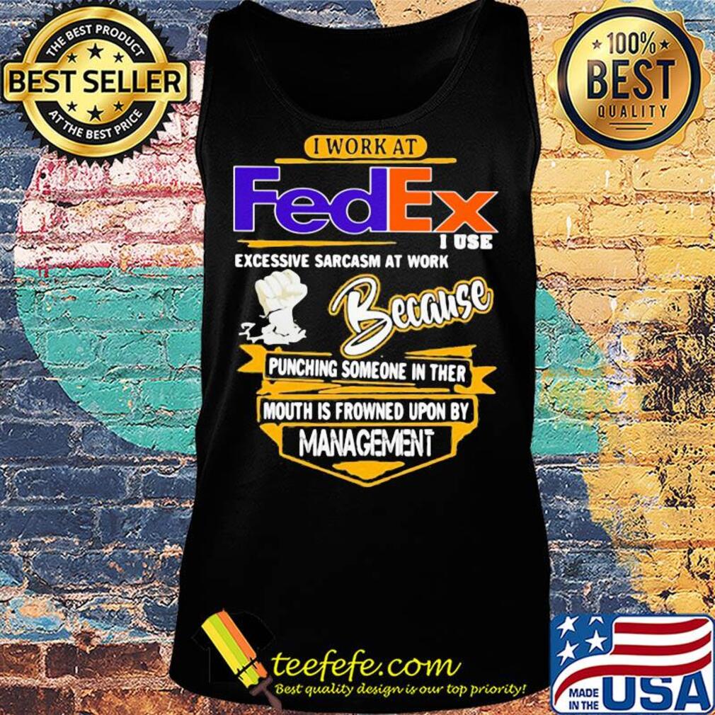 I work at FedEx I use excessive sarcasm at work s Tank top I work at FedEx I use excessive sarcasm at work s Tank top