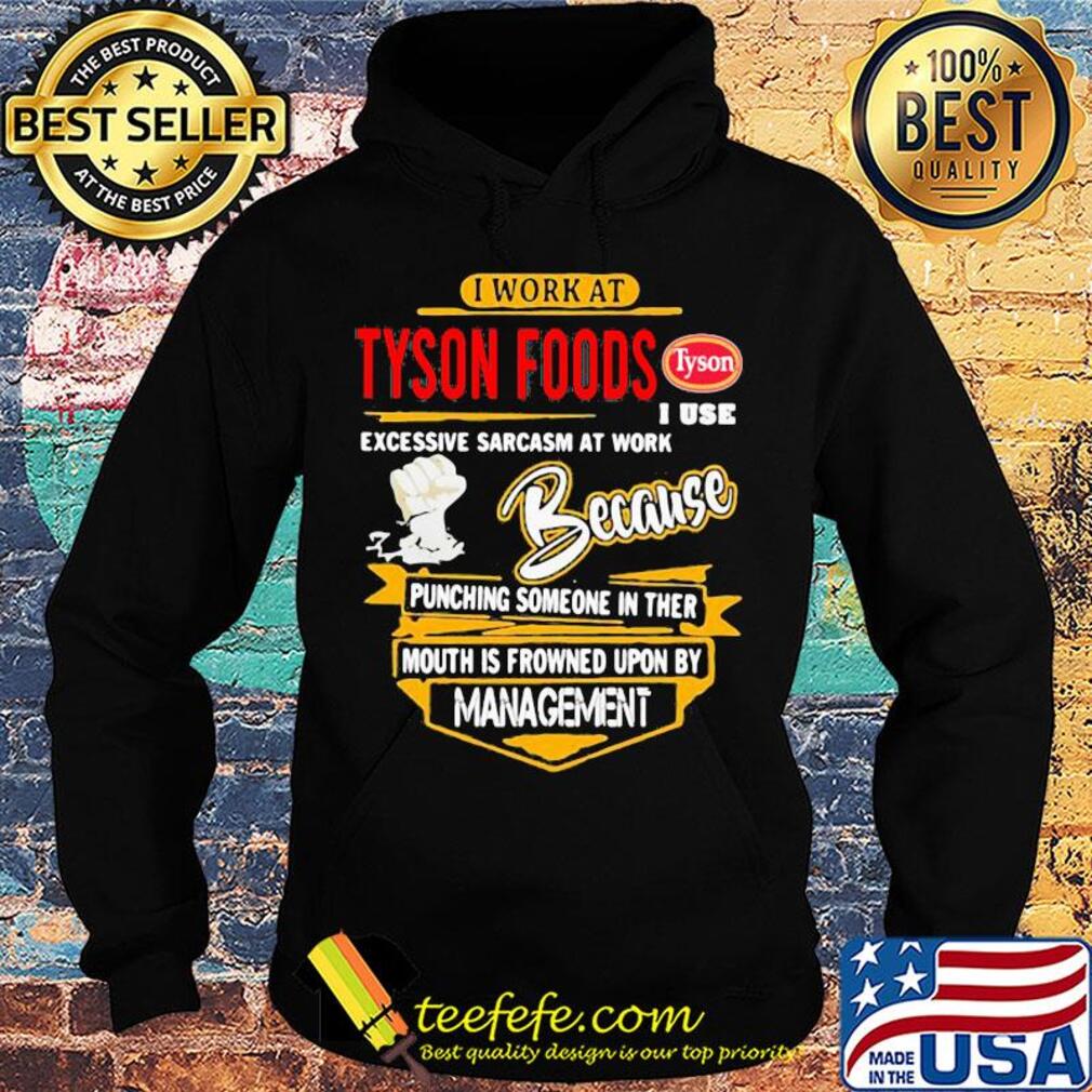 I work at Tyson Foods I use excessive sarcasm at work s Hoodie I work at Tyson Foods I use excessive sarcasm at work s Hoodie