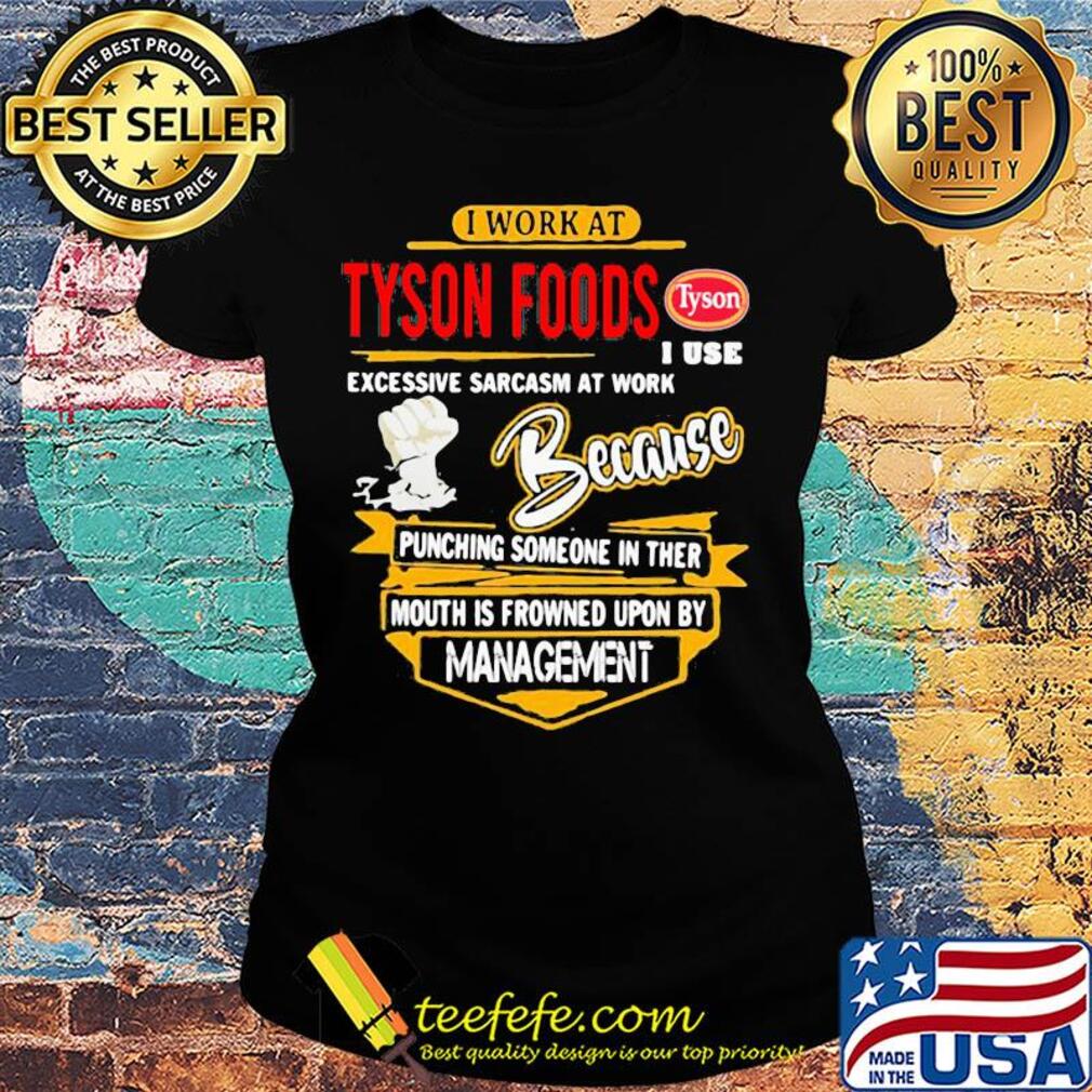 I work at Tyson Foods I use excessive sarcasm at work s Ladies tee I work at Tyson Foods I use excessive sarcasm at work s Ladies tee