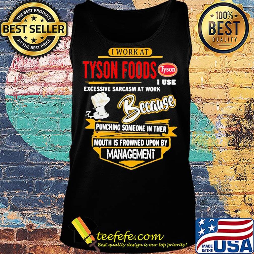 I work at Tyson Foods I use excessive sarcasm at work s Tank top I work at Tyson Foods I use excessive sarcasm at work s Tank top