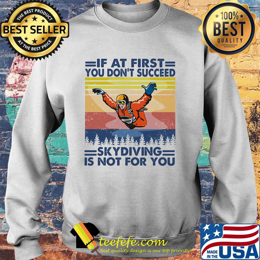 If at first you don't succeed skydiving is not for you vintage s Sweater If at first you don't succeed skydiving is not for you vintage s Sweater