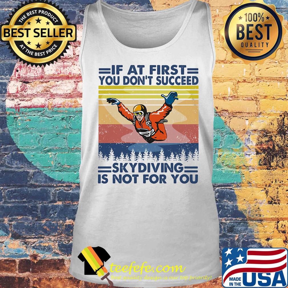 If at first you don't succeed skydiving is not for you vintage s Tank top If at first you don't succeed skydiving is not for you vintage s Tank top