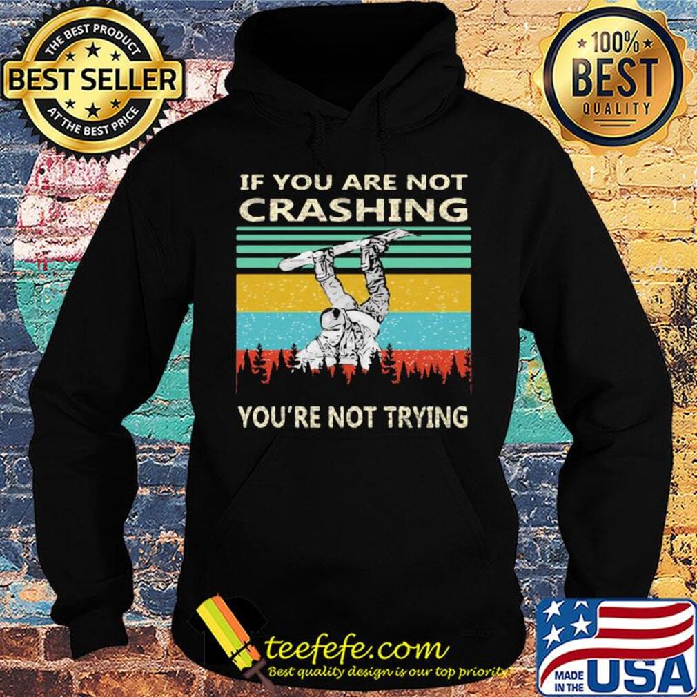 If you are not crashing snowboarder you're not trying vintage s Hoodie If you are not crashing snowboarder you're not trying vintage s Hoodie