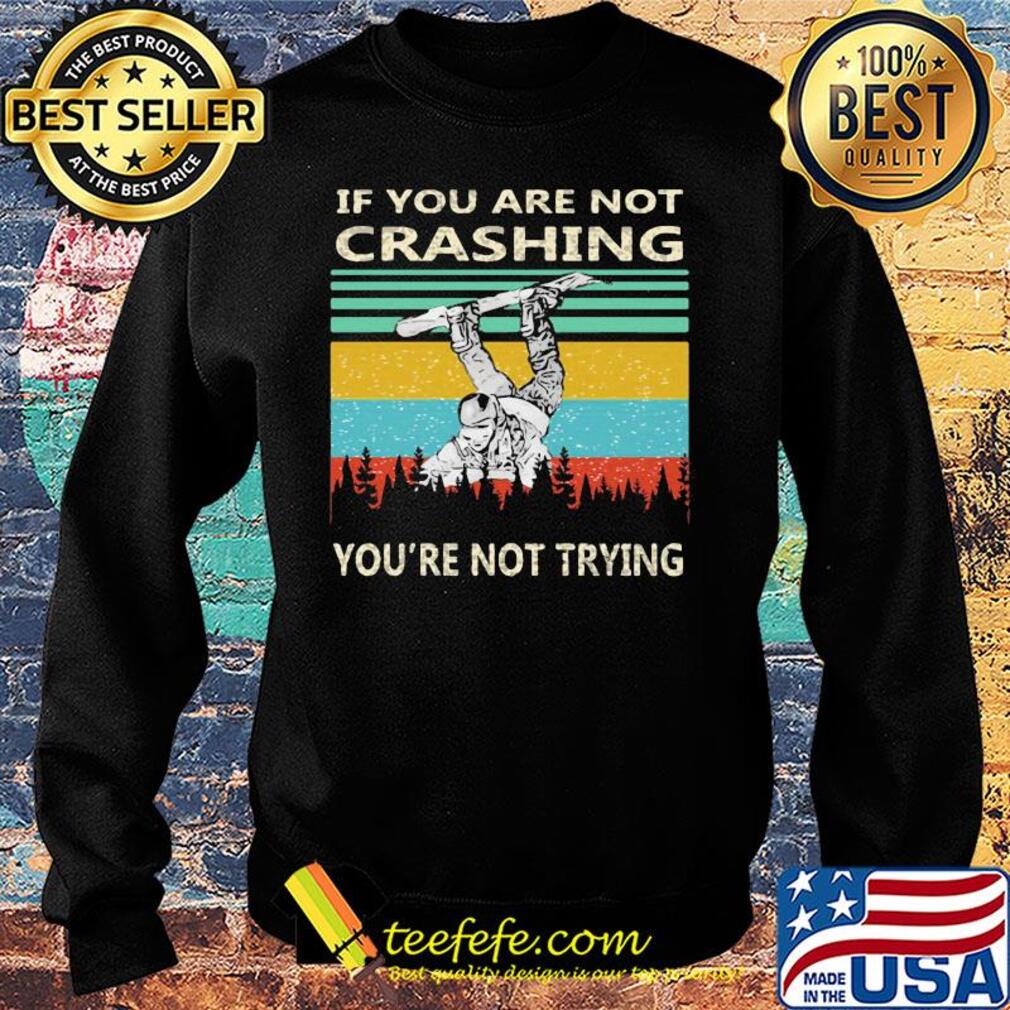 If you are not crashing snowboarder you're not trying vintage s Sweater If you are not crashing snowboarder you're not trying vintage s Sweater