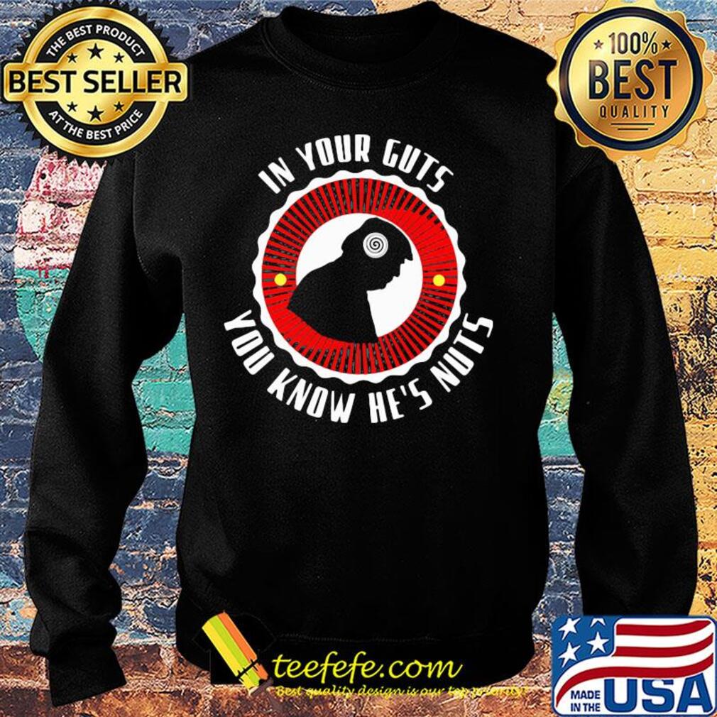In your guts you know he's nuts s Sweater In your guts you know he's nuts s Sweater