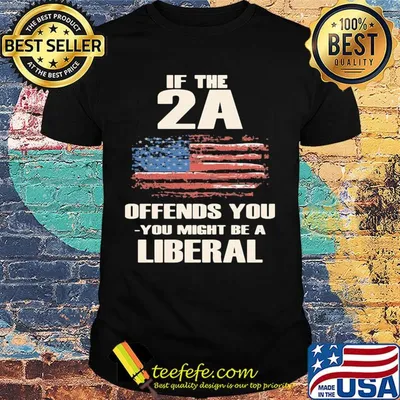 Independence Day if the 2A offends you- you might be a liberal shirt