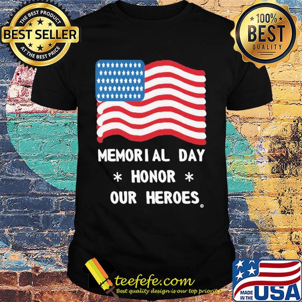 Independence Day memorial day honor our heroes shirt